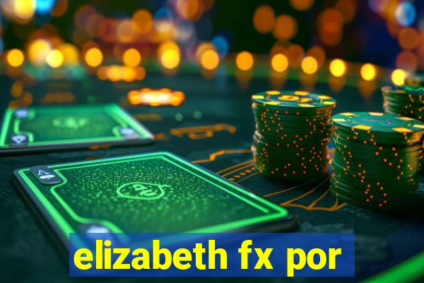 elizabeth fx por